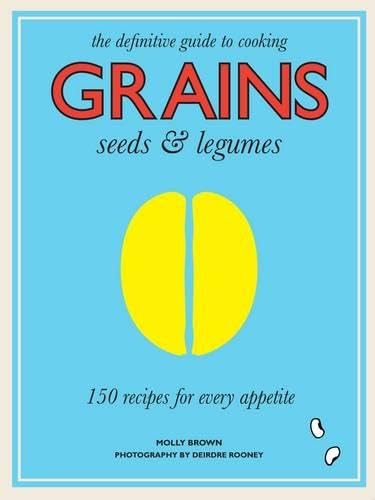 Grains: 150 Recipes for Every Appetite by Molly Brown
