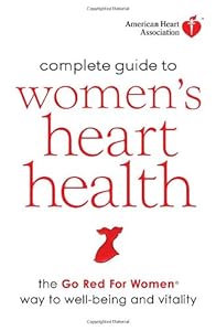 American Heart Association Complete Guide to Women's Heart Health: The Go Red for Women Way to Well-Being &amp; Vitality
