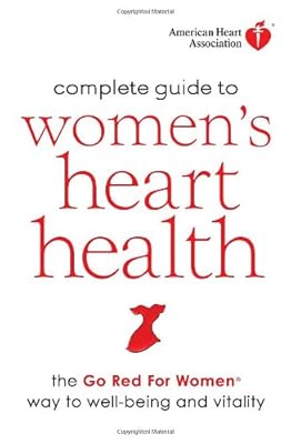 American Heart Association Complete Guide to Women's Heart Health: The Go Red for Women Way to Well-Being &amp; Vitality