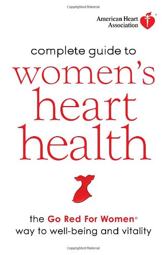 American Heart Association Complete Guide to Women's Heart Health: The Go Red for Women Way to Well-Being &amp; Vitality by American Heart Association