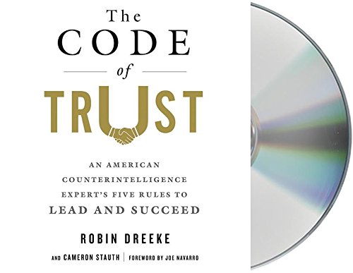 The Code of Trust: An American Counterintelligence Expert's Five Rules to Lead and Succeed by Robin Dreeke