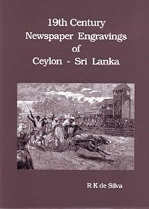 19th century newspaper engravings of Ceylon-Sri Lanka: Accompanied by original texts with notes and comments by R.K. De Silva