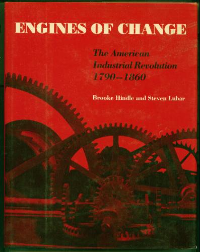Engines of change: The American industrial revolution, 1790-1860 by Brooke Hindle