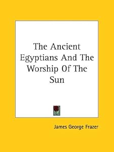 The Ancient Egyptians and the Worship of the Sun