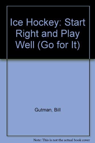 Ice Hockey: Start Right and Play Well (Go for It) by Bill Gutman