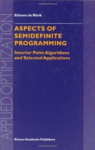 Aspects of Semidefinite Programming: Interior Point Algorithms and Selected Applications (Applied Optimization (65)) by E. de Klerk
