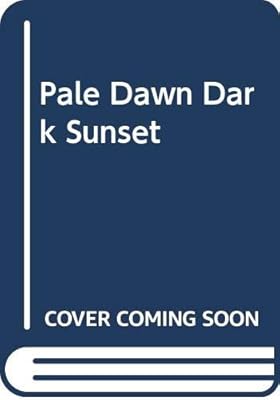 'PALE DAWN, DARK SUNSET'