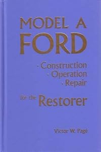 Model A Ford: Construction, Operation, Repair for the Restorer by Victor W. Page