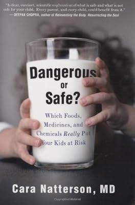 Dangerous or Safe?: Which Foods, Medicines, and Chemicals Really Put Your Kids at Risk