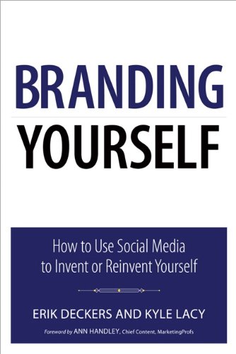 Branding Yourself: How to Use Social Media to Invent or Reinvent Yourself by Erik Deckers