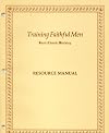 Training Faithful Men Basic Church Ministry Resource Manual