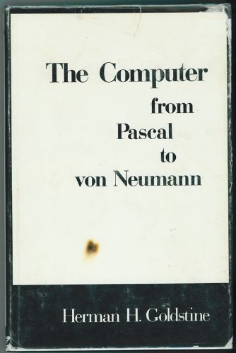 The Computer from Pascal to Von Neumann by Herman H. Goldstine