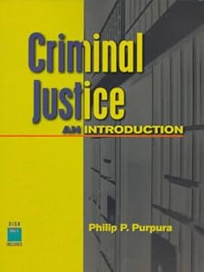 Criminal Justice: An Introduction by Philip Purpura CPP  Florence Darlington Technical College
