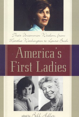 America's First Ladies: Their Uncommon Wisdom, from Martha Washington to Laura Bush by Bill Adler