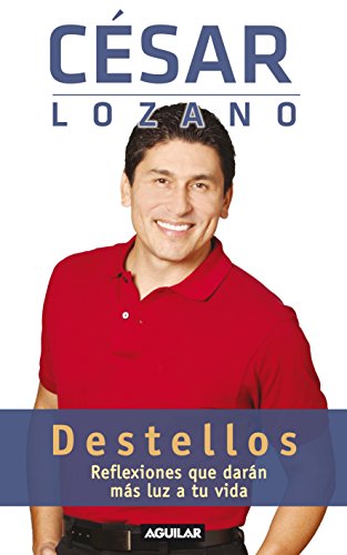 Destellos: Reflexiones que dar&aacute;n m&aacute;s luz a tu vida by César Lozano