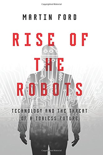 Rise of the Robots: Technology and the Threat of a Jobless Future by by Martin Ford