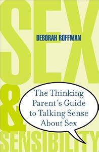 Sex and Sensibility: The Thinking Parent's Guide to Talking Sense About Sex