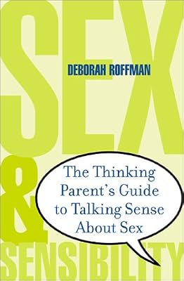 Sex and Sensibility: The Thinking Parent's Guide to Talking Sense About Sex