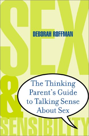 Sex and Sensibility: The Thinking Parent's Guide to Talking Sense About Sex by Deborah Roffman