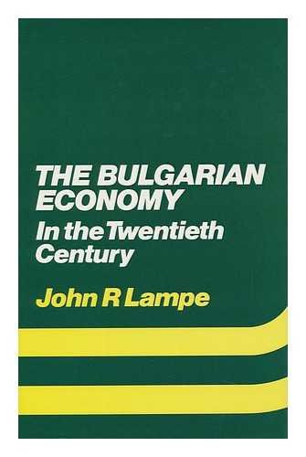 The Bulgarian economy in the twentieth century (Croom Helm series on the contemporary economic history of Europe) by John R Lampe