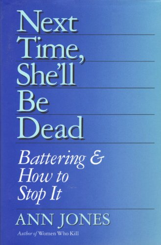 Next Time, She'll Be Dead: Battering & How to Stop It by Ann Jones