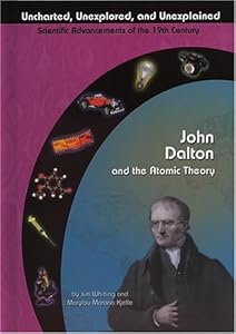 John Dalton and the Atomic Theory (Uncharted, Unexplored, and Unexplained) (Uncharted, Unexplored, and Unexplained: Scientific Advancements of the 19th Century)