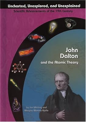 John Dalton and the Atomic Theory (Uncharted, Unexplored, and Unexplained) (Uncharted, Unexplored, and Unexplained: Scientific Advancements of the 19th Century)