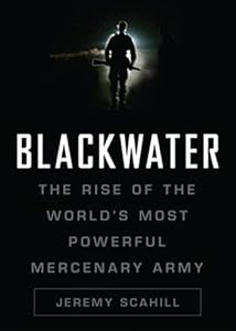 Blackwater: The Rise of the World's Most Powerful Mercenary Army