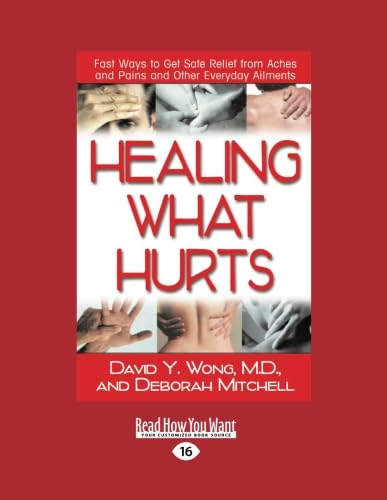 Healing What Hurts: Fast Ways to Get Safe Relief from Aches and Pains and other Everyday Ailments by David Y. Wong