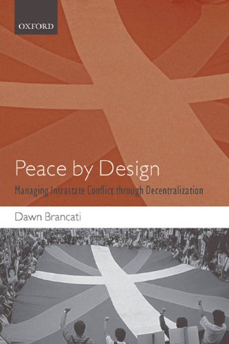 Peace by Design: Managing Intrastate Conflict through Decentralization by Dawn Brancati