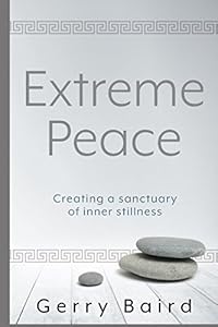 Extreme Peace: Creating a Sanctuary of Inner Stillness by Gerry Baird