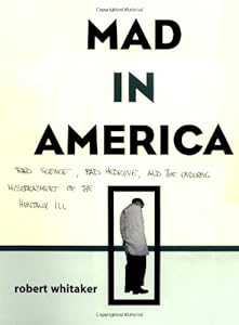 Mad In America: Bad Science, Bad Medicine, And The Enduring Mistreatment Of The Mentally Ill