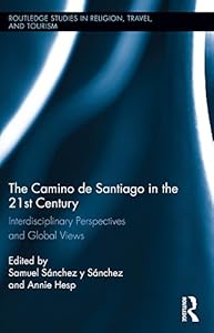 The Camino de Santiago in the 21st Century: Interdisciplinary Perspectives and Global Views (Routledge Studies in Pilgrimage, Religious Travel and Tourism) by Samuel Sánchez y Sánchez