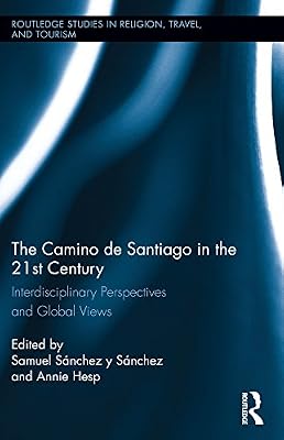The Camino de Santiago in the 21st Century: Interdisciplinary Perspectives and Global Views (Routledge Studies in Pilgrimage, Religious Travel and Tourism)