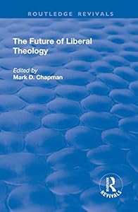 The Future of Liberal Theology (Routledge Revivals) by Mark D. Chapman