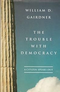 The Trouble with Democracy: A Citizen Speaks Out