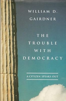 The Trouble with Democracy: A Citizen Speaks Out