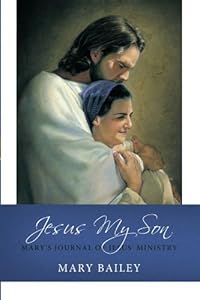 Jesus My Son: Mary's Journal of Jesus' Ministry
