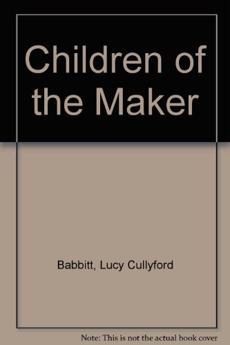 CHILDREN OF THE MAKER By Lucy Cullyford Babbitt - Hardcover
