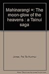 Mahinarangi (the moon-glow of the heavens) : a Tainui saga