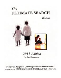 The Ultimate Search Book. 2011 Edition. Worldwide Adpotion, Genealogy & Other Search Secrets from the files of Americans for Open Records (AmFOR) by Lori Carangelo