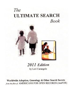 The Ultimate Search Book. 2011 Edition. Worldwide Adpotion, Genealogy & Other Search Secrets from the files of Americans for Open Records (AmFOR)