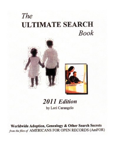 The Ultimate Search Book. 2011 Edition. Worldwide Adpotion, Genealogy & Other Search Secrets from the files of Americans for Open Records (AmFOR) by Lori Carangelo