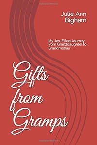 Gifts from Gramps: My Joy-Filled Journey from Granddaughter to Grandmother by Julie Ann Bigham
