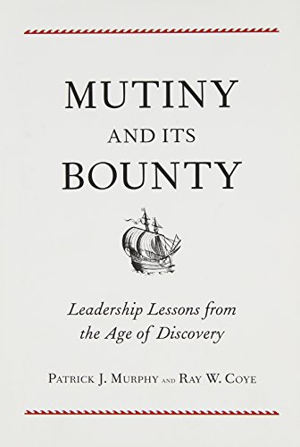 Mutiny and Its Bounty: Leadership Lessons from the Age of Discovery by Patrick J Murphy