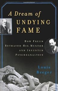 A Dream of Undying Fame: How Freud Betrayed His Mentor and Invented Psychoanalysis