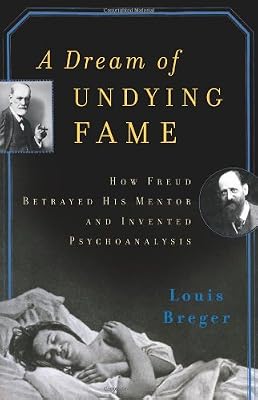 A Dream of Undying Fame: How Freud Betrayed His Mentor and Invented Psychoanalysis