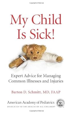 My Child Is Sick: Expert Advice for Managing Common Illesses and Injuries