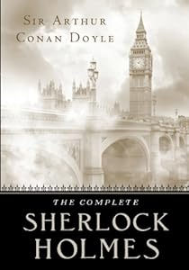 The Complete Sherlock Holmes: Four Novels and Four Short Story Collections in One Volume