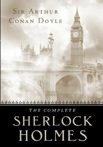 The Complete Sherlock Holmes: Four Novels and Four Short Story Collections in One Volume by Sir Arthur Conan Doyle